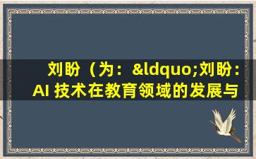 刘盼（为：“刘盼： AI 技术在教育领域的发展与应用”）